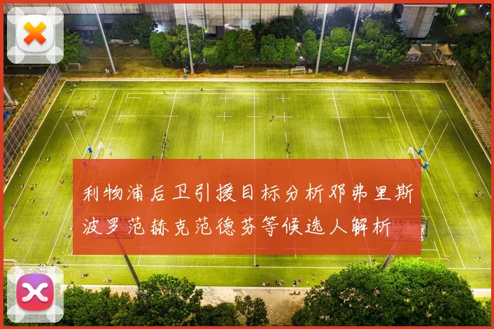 利物浦后卫引援目标分析邓弗里斯波罗范赫克范德芬等候选人解析